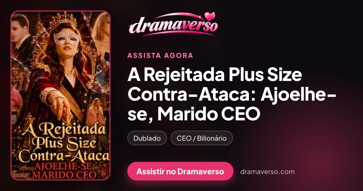 A Rejeitada Plus Size Contra-Ataca: Ajoelhe‑se, Marido CEO chega ao Dramaverso com áudio dublado