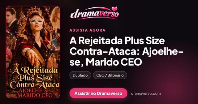 A Rejeitada Plus Size Contra-Ataca: Ajoelhe‑se, Marido CEO chega ao Dramaverso com áudio dublado